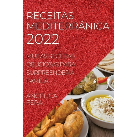 Receitas Mediterrânica 2022: Muitas Receitas Deliciosas Para Surpreender a FamÃlia, (Paperback)