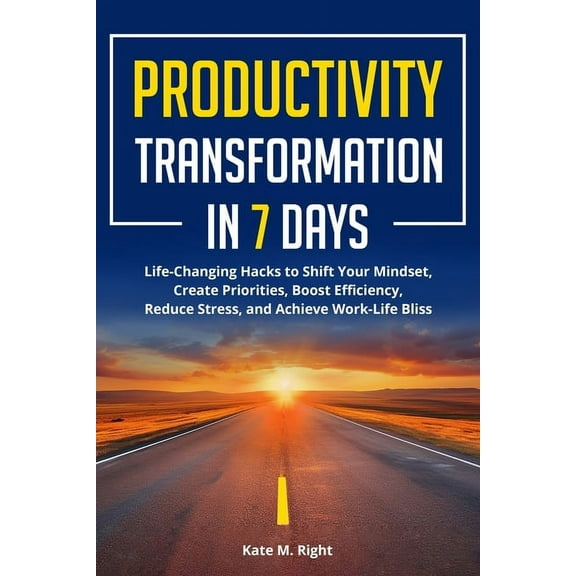 Productivity Transformation in 7 Days: Life-Changing Hacks to Shift Your Mindset, Create Priorities, Boost Efficiency, R, (Paperback)