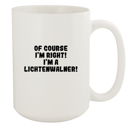 

Of Course I m Right! I m A Lichtenwalner! - Ceramic 15oz White Mug White