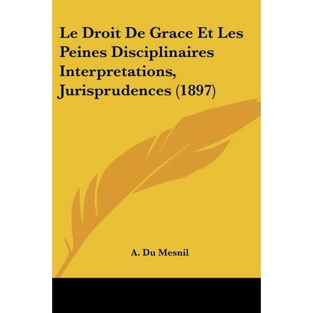 Le Droit De Grace Et Les Peines Disciplinaires Interpretations Jurisprudences (1897) (Paperback)