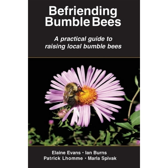 Befriending Bumble Bees: A practical guide to raising local bumble bees, (Paperback)