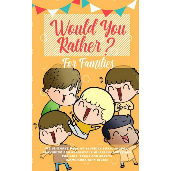 Would You Rather: The Ultimate Book of Stupidly Silly, Thought Provoking and Absolutely Hilarious Questions for Kids, Te, (Paperback)