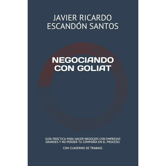 Negociando Con Goliat: Guía Práctica Para Hacer Negocios Con Empresas Más Grandes Y No Perder Tu Compañía En El Proceso (Paperback)