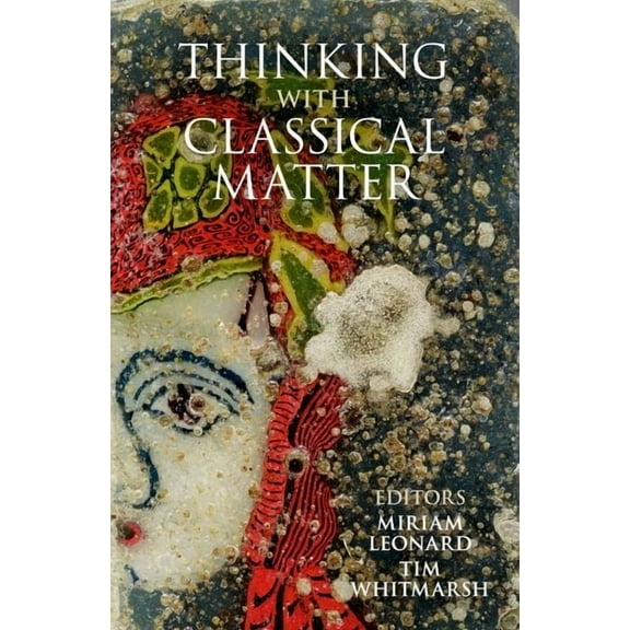 Proceedings of the British Academy Thinking with Classical Matter, Book 270, (Hardcover)
