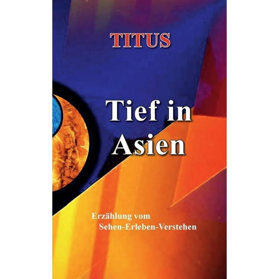 Tief in Asien: ErzÃ¤hlung vom Sehen - Erleben - Verstehen, (Paperback)