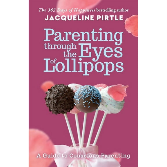 Parenting Through the Eyes of Lollipops: A Guide to Conscious Parenting, (Paperback)