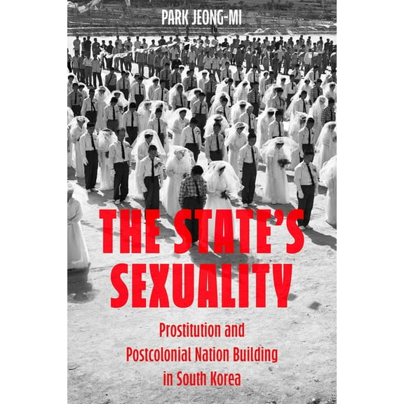 Asia Pacific Modern The State's Sexuality: Prostitution and Postcolonial Nation Building in South Korea Volume 20, (Paperback)