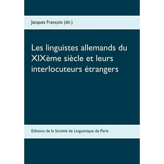 Les linguistes allemands du XIXÃ¨me siÃ¨cle et leurs interlocuteurs Ã©trangers, (Paperback)