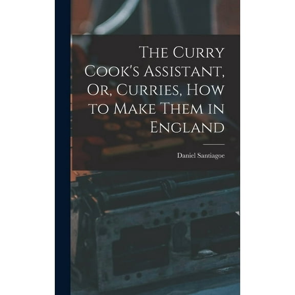The Curry Cook's Assistant, Or, Curries, how to Make Them in England, (Hardcover)