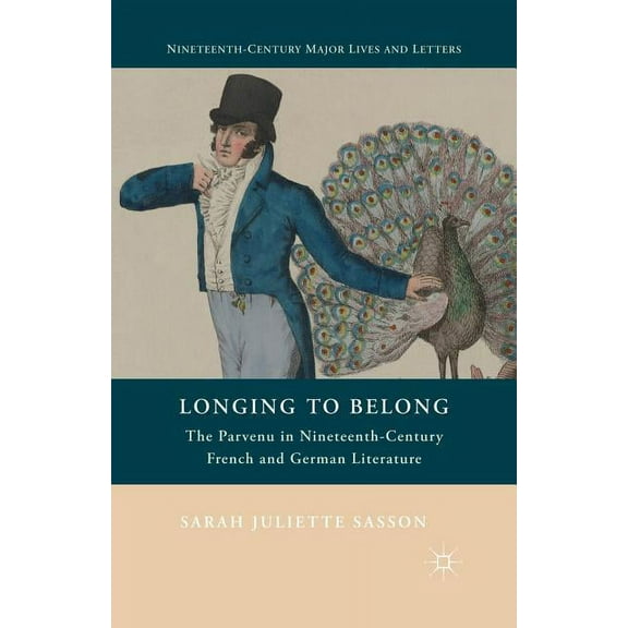 Nineteenth-Century Major Lives and Lette Longing to Belong: The Parvenu in Nineteenth-Century French and German Literature, (Paperback)