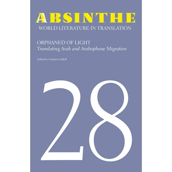 Absinthe: World Literature in Translation: Volume 28: Orphaned of Light: Translating Arab and Arabophone Migration, (Paperback)