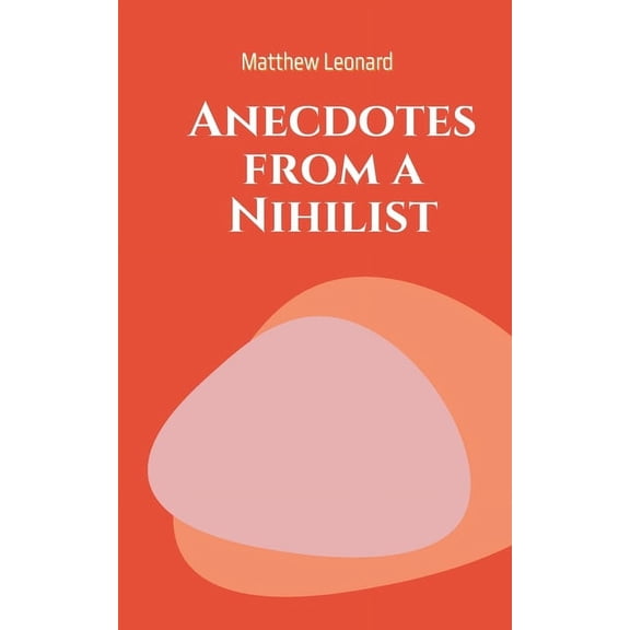 Anecdotes from a Nihilist, (Paperback)