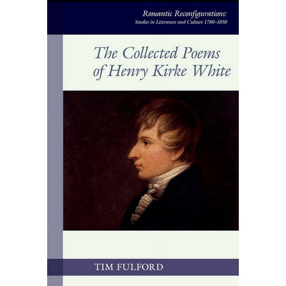 Romantic Reconfigurations: Studies in Li The Collected Poems of Henry Kirke White, Book 18, (Hardcover)