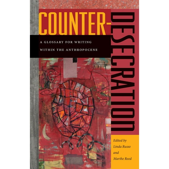 Counter-Desecration: A Glossary for Writing Within the Anthropocene (Paperback)
