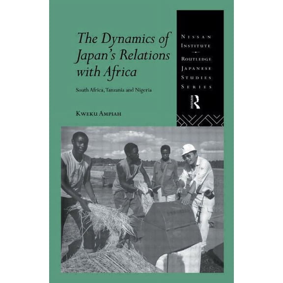Nissan Institute/Routledge Japanese Stud The Dynamics of Japan's Relations with Africa: South Africa, Tanzania and Nigeria, (Hardcover)