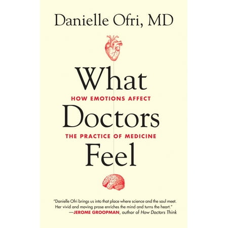 What Doctors Feel : How Emotions Affect the Practice of (Best Practices In Medicine)