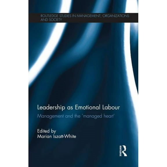 Routledge Studies in Management, Organiz Leadership as Emotional Labour: Management and the 'Managed Heart', (Paperback)