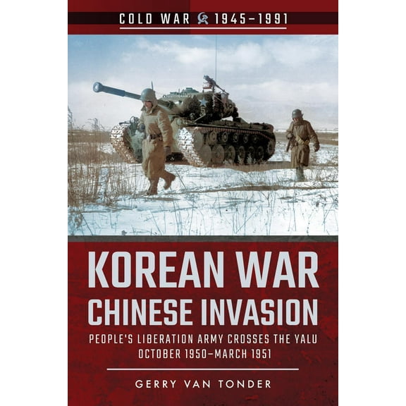 Cold War 1945-1991: Korean War - Chinese Invasion: People's Liberation Army Crosses the Yalu, October 1950-March 1951 (Paperback)
