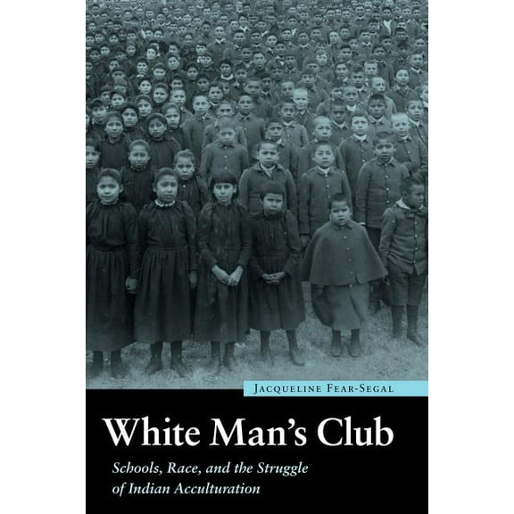 Indigenous Education White Man's Club: Schools, Race, and the Struggle of Indian Acculturation, (Paperback)
