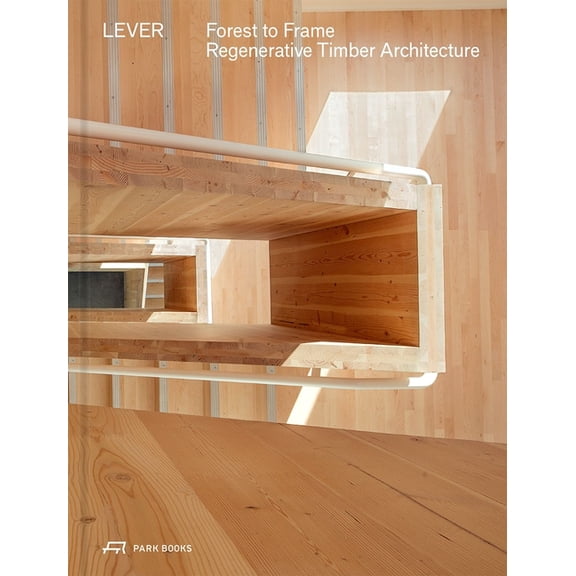 Forest to Frame: Regenerative Timber Architecture, (Hardcover)