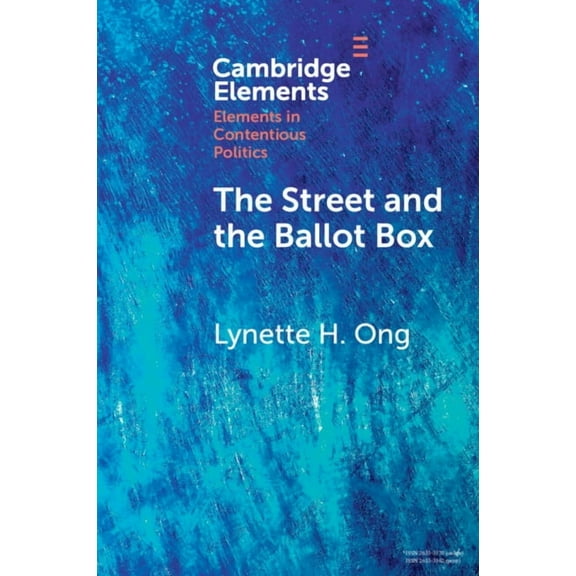 Elements in Contentious Politics The Street and the Ballot Box: Interactions Between Social Movements and Electoral Politics in Authoritarian Contexts, (Paperback)