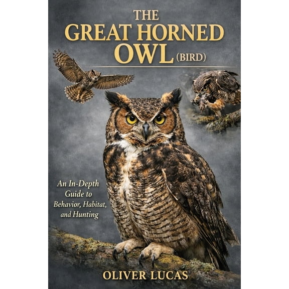 The Great Horned Owl ( Bird ): An In-Depth Guide to Behavior, Habitat, and Hunting, (Paperback)
