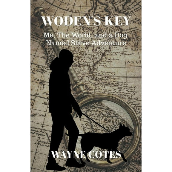 Woden's Key: Me, the World, and a Dog Named Steve Adventure, (Paperback)