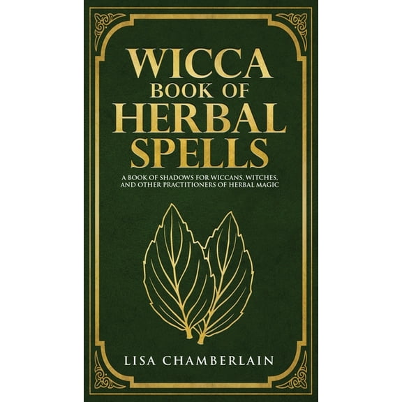 Wicca Book of Herbal Spells: A Beginner's Book of Shadows for Wiccans, Witches, and Other Practitioners of Herbal Magic, (Hardcover)