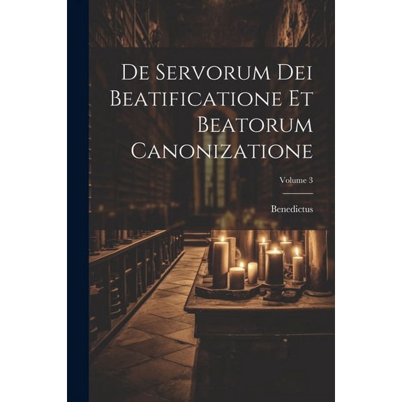 De Servorum Dei Beatificatione Et Beatorum Canonizatione; Volume 3 (Paperback)