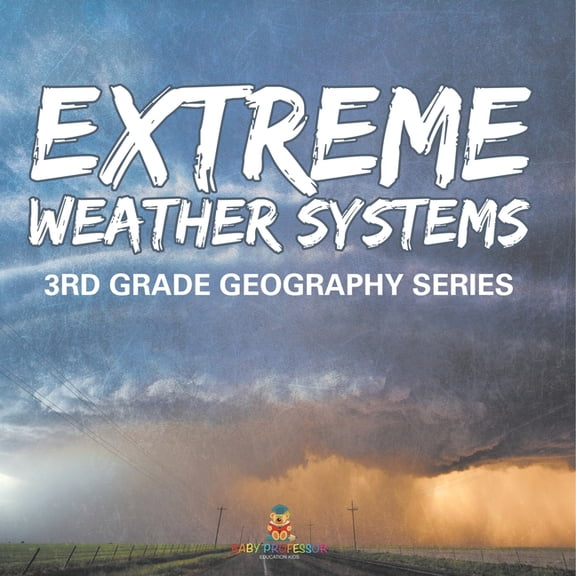 Extreme Weather Systems: 3rd Grade Geography Series, (Paperback)