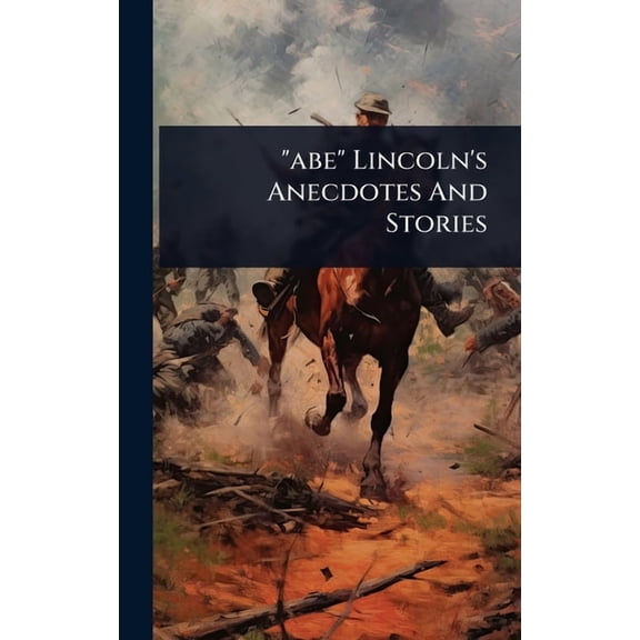 "abe" Lincoln's Anecdotes And Stories, (Hardcover)