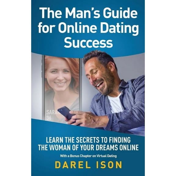 The Man's Guide for Online Dating Success: Learn the Secrets to Finding the Woman of Your Dreams Online With a Bonus Cha, (Paperback)