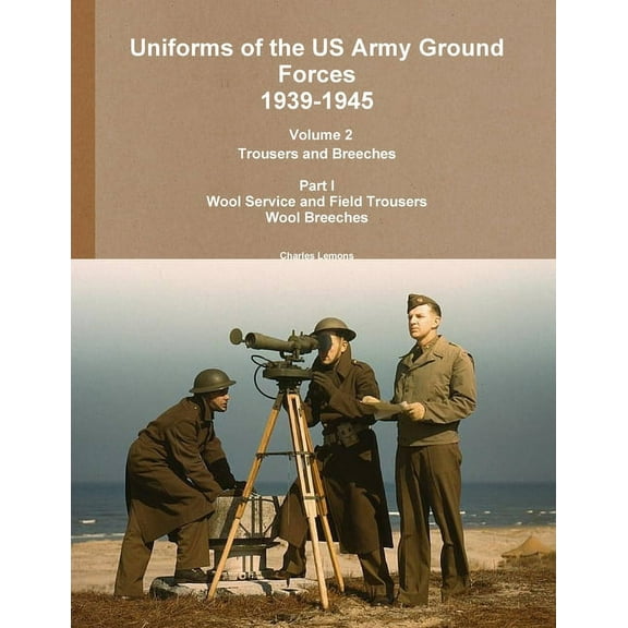Uniforms of the US Army Ground Forces 1939-1945, Volume 2 Pt I Trousers and Breeches (Paperback)