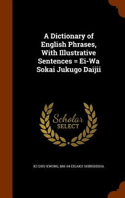 A Dictionary Of English Phrases With Illustrative Sentences Ei Wa Sokai Jukugo Daijii Hardcover Walmart Com Walmart Com