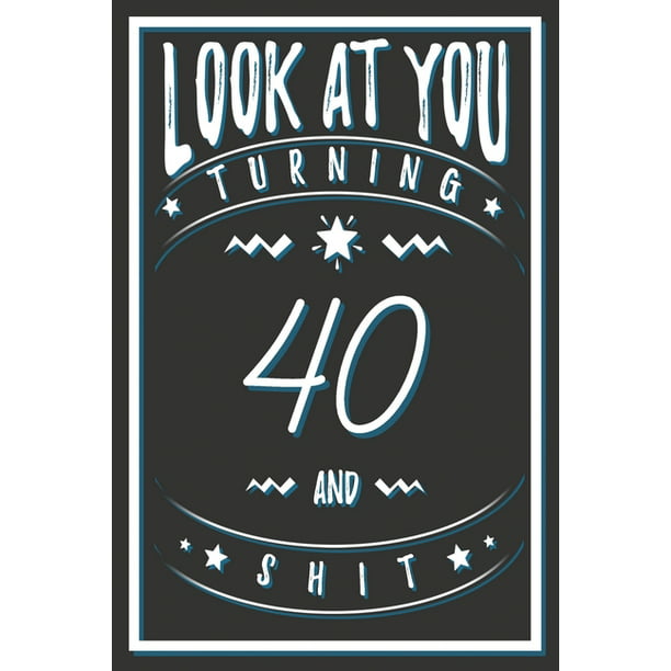 Look At You Turning 40 And Shit : 40 Years Old Gifts. 40th Birthday Funny  Gift for Men and Women. Fun, Practical And Classy Alternative to a Card.  (Paperback) 