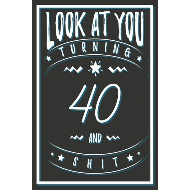 Look At You Turning 40 And Shit : 40 Years Old Gifts. 40th Birthday Funny Gift for Men and Women. Fun, Practical And Classy Alternative to a Card. (Paperback) Look At You Turning 40 And Shit : 40 Years Old Gifts. 40th Birthday Funny Gift for Men and Women. Fun, Practical And Classy Alternative to a Card. (Paperback)