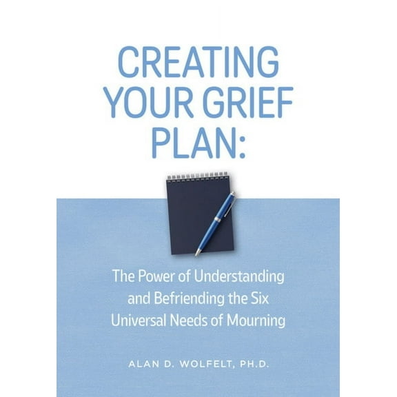 Creating Your Grief Plan: The Power of Understanding and Befriending the Six Universal Needs of Mourning, (Paperback)