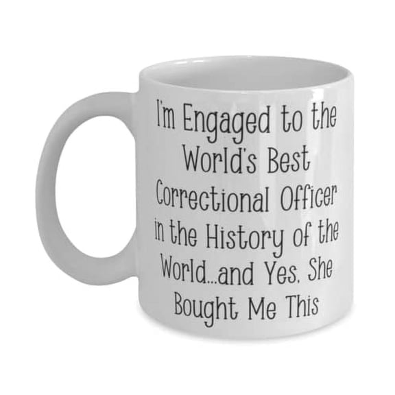 I'm Engaged to the World's Best Correctional Officer in the History of the World.and, 11oz Mug, Fiance Present From, Best Cup For