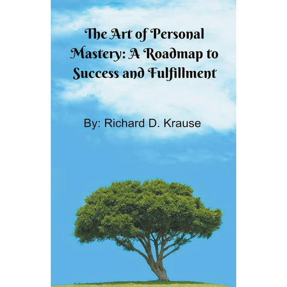 The Art of Persoal Mastery: A Roadmap to Success and Fulfillment, (Paperback)