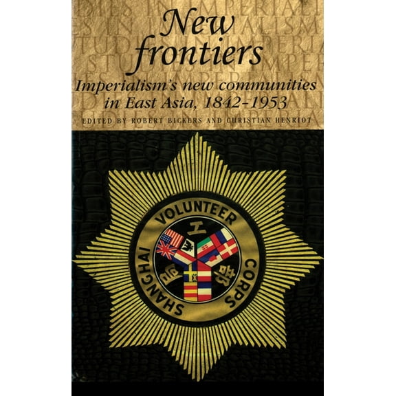 Studies in Imperialism New Frontiers: Imperialism's New Communities in East Asia, 1842-1953, Book 37, (Paperback)