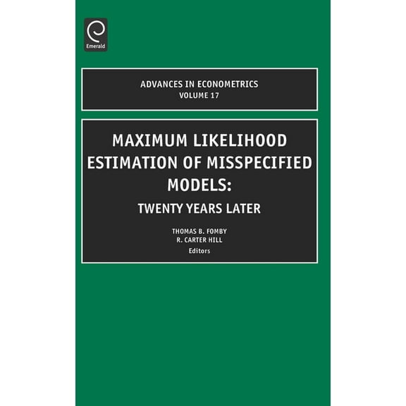 Advances in Econometrics Maximum Likelihood Estimation of Misspecified Models: Twenty Years Later, Book 17, (Hardcover)