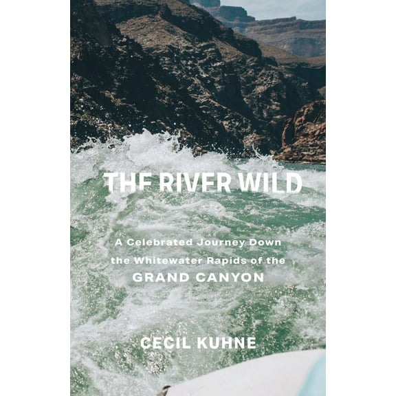 The River Wild: A Celebrated Journey Down the Whitewater Rapids of the Grand Canyon, (Paperback)