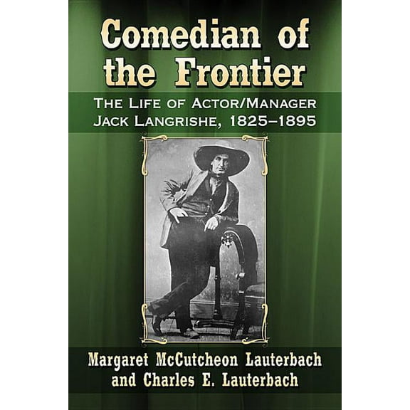 Comedian of the Frontier: The Life of Actor/Manager Jack Langrishe, 1825-1895, (Paperback)