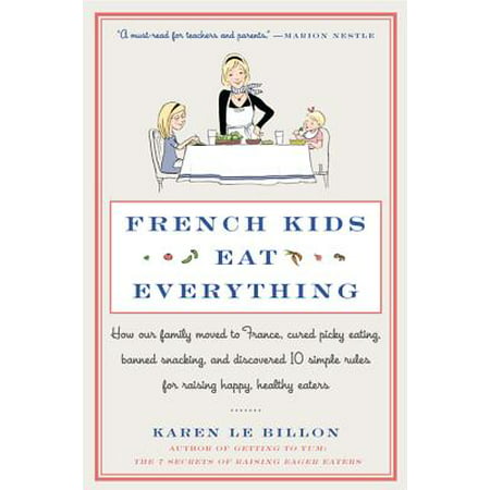 French Kids Eat Everything : How Our Family Moved to France, Cured Picky Eating, Banned Snacking, and Discovered 10 Simple Rules for Raising Happy, Healthy (Best Diet Plan For Picky Eaters)