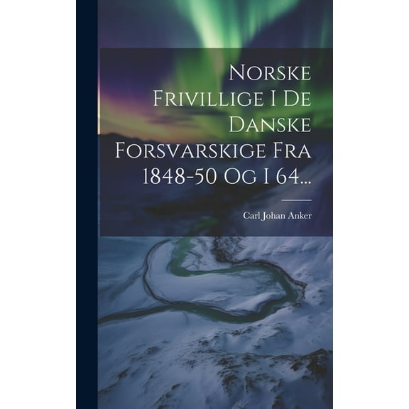 Norske Frivillige I De Danske Forsvarskige Fra 1848-50 Og I 64... (Hardcover)