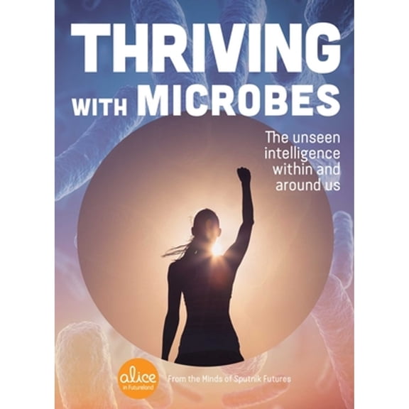 Pre-Owned Thriving with Microbes: The Unseen Intelligence Within and Around Us (Paperback) by Sputnik Futures