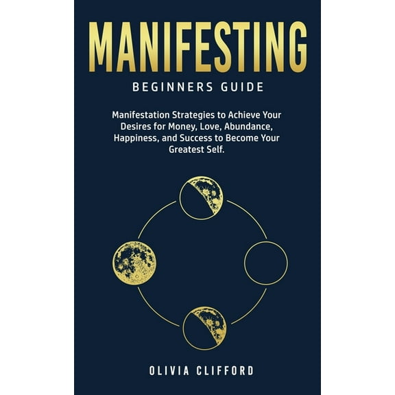 Manifesting - Beginners Guide: Manifestation Strategies to Achieve Your Desires for Money, Love, Abundance, Happiness, a, (Paperback)