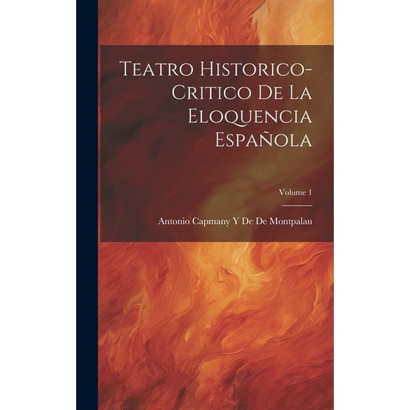 Teatro Historico-Critico De La Eloquencia Española; Volume 1 (Hardcover)