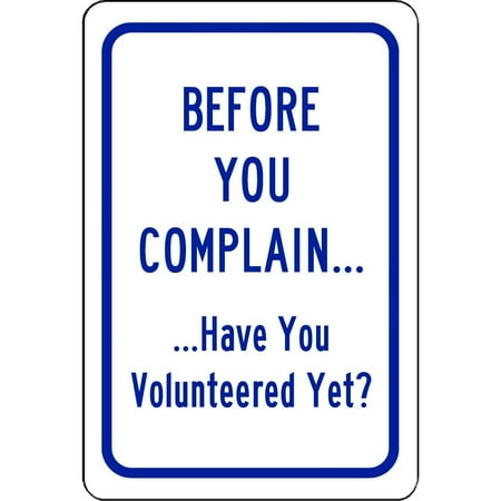 Metal Street Sign - Traffic Signs - Before You Complain Have You Volunteered Yet? Sign 10 x 7 Aluminum Metal Sign Street Weather Approved Sign 0.04 Thickness