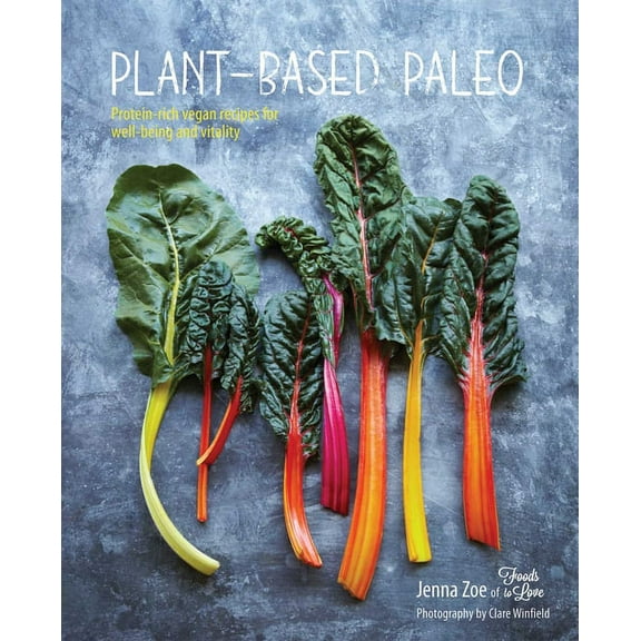 Plant-based Paleo : Protein-rich vegan recipes for well-being and vitality (Hardcover)